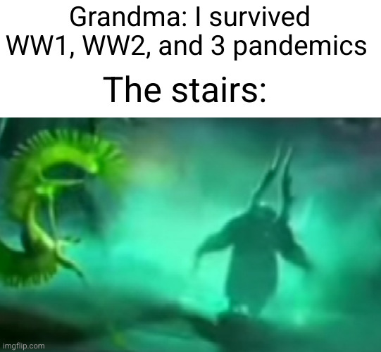 that's like Naruto being killed by food poisoning | Grandma: I survived WW1, WW2, and 3 pandemics; The stairs: | image tagged in grandma,ww2,ww1,pandemic,funny,stairs | made w/ Imgflip meme maker