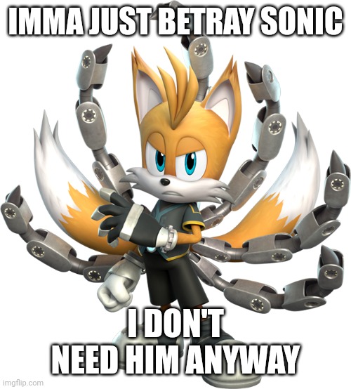 MAJOR SONIC PRIME SEASON 2 SPOILERS | IMMA JUST BETRAY SONIC; I DON'T NEED HIM ANYWAY | image tagged in tails nine render sonic prime | made w/ Imgflip meme maker