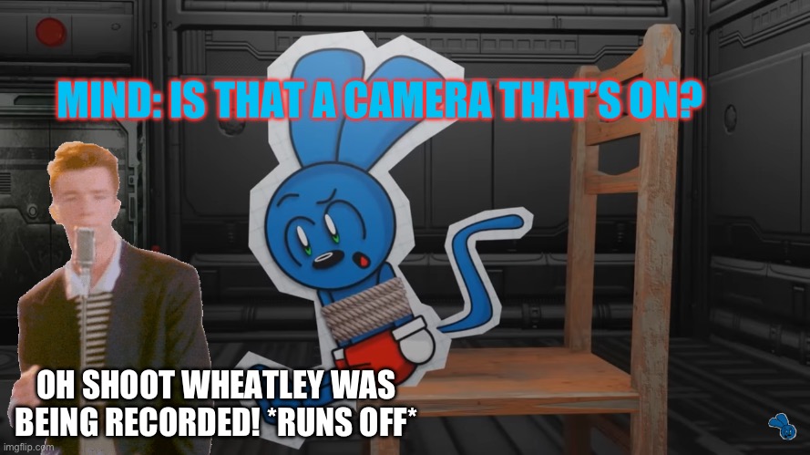 Part 2 of Riggy being captured | MIND: IS THAT A CAMERA THAT’S ON? OH SHOOT WHEATLEY WAS BEING RECORDED! *RUNS OFF* | image tagged in riggy being captured | made w/ Imgflip meme maker