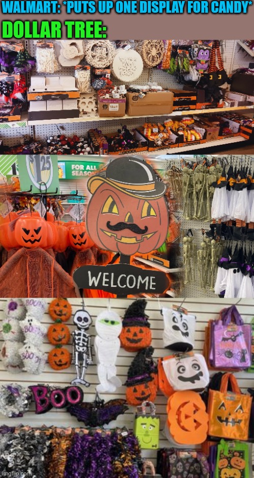DOLLAR TREE GETS ME | WALMART: *PUTS UP ONE DISPLAY FOR CANDY*; DOLLAR TREE: | image tagged in dollar tree,halloween,halloween is coming | made w/ Imgflip meme maker