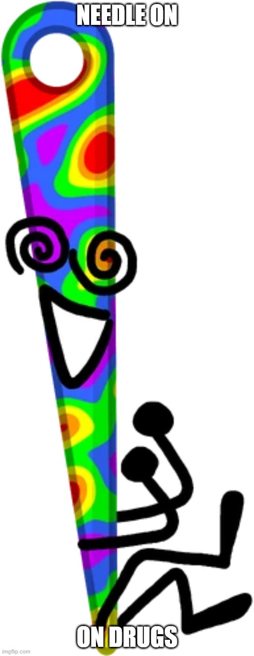 NEEDLE ON; ON DRUGS | made w/ Imgflip meme maker