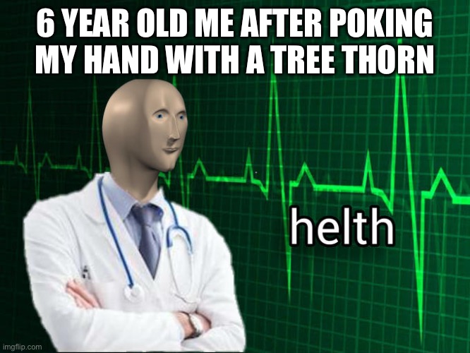 Stonks Helth | 6 YEAR OLD ME AFTER POKING MY HAND WITH A TREE THORN | image tagged in stonks helth | made w/ Imgflip meme maker