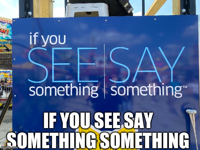 IF YOU SEE SAY SOMETHING SOMETHING | made w/ Imgflip meme maker