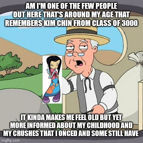 Anybody remembers Kim from class of 3000 | AM I'M ONE OF THE FEW PEOPLE OUT HERE THAT'S AROUND MY AGE THAT REMEMBERS KIM CHIN FROM CLASS OF 3000; IT KINDA MAKES ME FEEL OLD BUT YET MORE INFORMED ABOUT MY CHILDHOOD AND MY CRUSHES THAT I ONCED AND SOME STILL HAVE | image tagged in kim chin,class of 3000,anybody remembers her,gen z zoomers probably do,gen z zoomer characters,memes | made w/ Imgflip meme maker