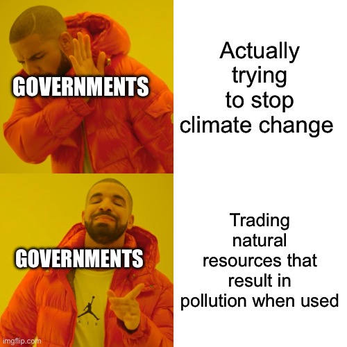 Drake Hotline Bling Meme | Actually trying to stop climate change; GOVERNMENTS; Trading natural resources that result in pollution when used; GOVERNMENTS | image tagged in memes,drake hotline bling | made w/ Imgflip meme maker