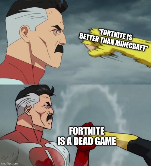send this to the fortnite fans | “FORTNITE IS BETTER THAN MINECRAFT”; FORTNITE IS A DEAD GAME | image tagged in omni man blocks punch | made w/ Imgflip meme maker