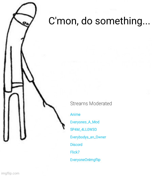 this is we hate automatic features | C'mon, do something... | image tagged in c'mon do something,mods,streams,relatable,bored,feature | made w/ Imgflip meme maker