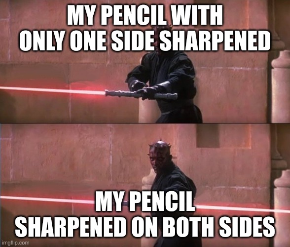 Darth Maul Double Sided Lightsaber | MY PENCIL WITH ONLY ONE SIDE SHARPENED; MY PENCIL SHARPENED ON BOTH SIDES | image tagged in darth maul double sided lightsaber | made w/ Imgflip meme maker