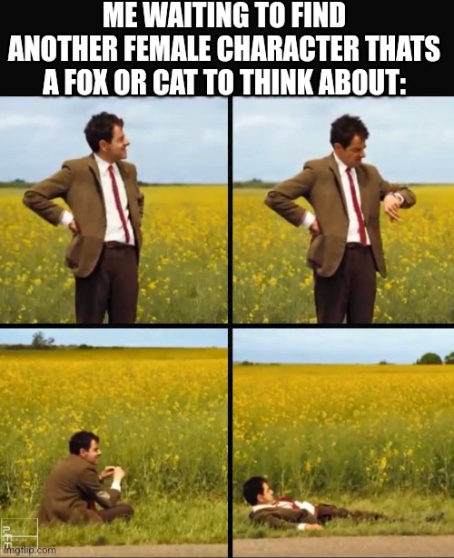 I may be anti furry. But I gotta tell ya. I'll be waiting to find another fox or cat girl to write fan stories about. | ME WAITING TO FIND ANOTHER FEMALE CHARACTER THATS A FOX OR CAT TO THINK ABOUT: | image tagged in waiting,memes,furry,cartoon,movie,anti furry | made w/ Imgflip meme maker