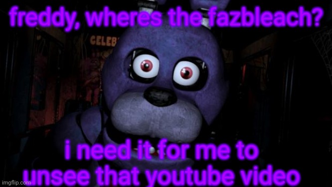FNAF Bonnie | freddy, wheres the fazbleach? i need it for me to unsee that youtube video | image tagged in fnaf bonnie | made w/ Imgflip meme maker