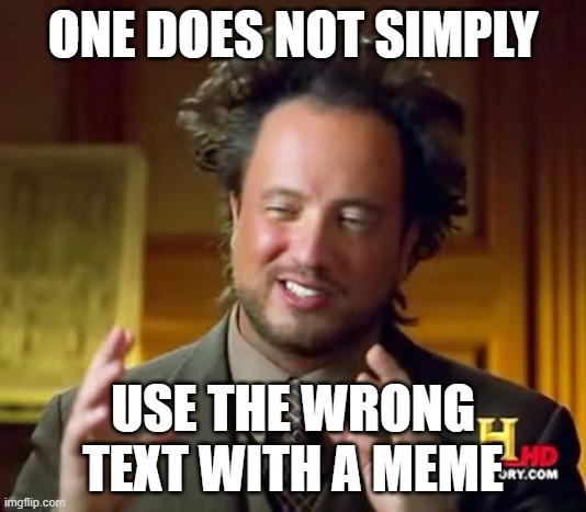 Ancient Aliens | ONE DOES NOT SIMPLY; USE THE WRONG TEXT WITH A MEME | image tagged in memes,ancient aliens | made w/ Imgflip meme maker