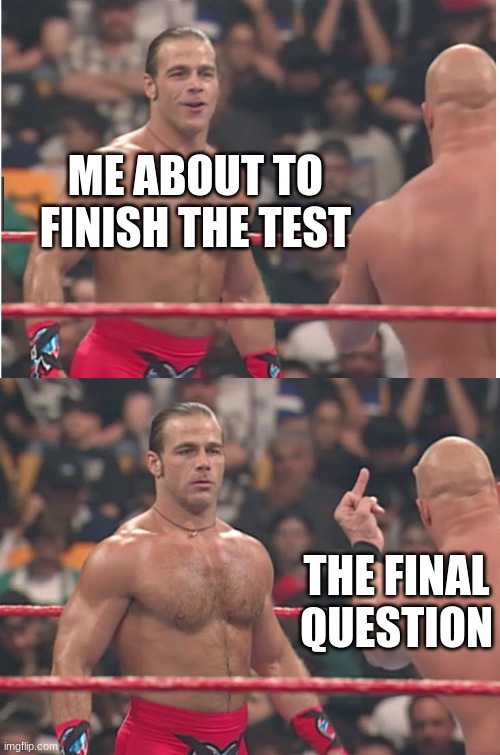 school | ME ABOUT TO FINISH THE TEST; THE FINAL QUESTION | image tagged in stone cold steve austin heartbreak kid,emotional damage | made w/ Imgflip meme maker