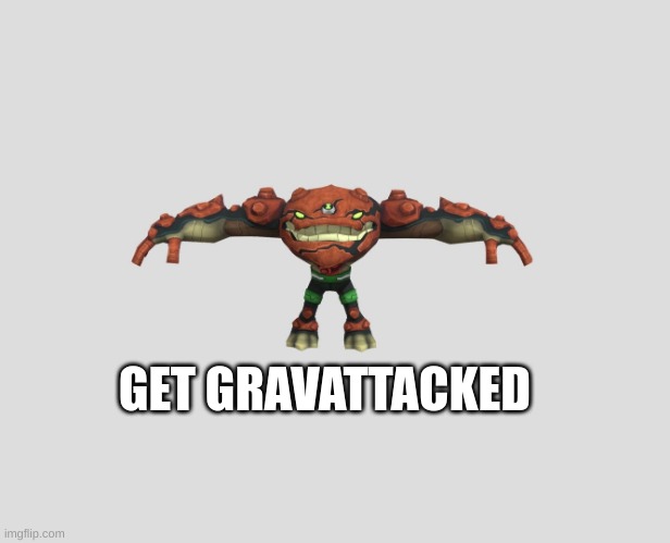 Get Gravattacked | GET GRAVATTACKED | image tagged in get gravattacked | made w/ Imgflip meme maker