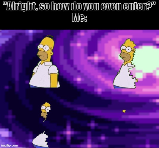 Follow up to my previous meme | "Alright, so how do you even enter?"
Me: | image tagged in homer hedge but astrageldon,terraria | made w/ Imgflip meme maker