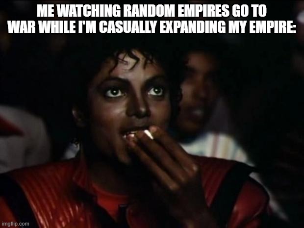 Yep... gonna just expand my borders rq. Just another day as an emperor. (Stellaris) | ME WATCHING RANDOM EMPIRES GO TO WAR WHILE I'M CASUALLY EXPANDING MY EMPIRE: | image tagged in memes,michael jackson popcorn | made w/ Imgflip meme maker