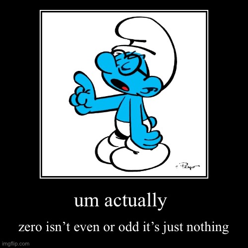 the truth | um actually | zero isn’t even or odd it’s just nothing | image tagged in funny,demotivationals,the truth,you can't handle the truth | made w/ Imgflip demotivational maker