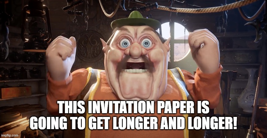 Morshu Shocked | THIS INVITATION PAPER IS GOING TO GET LONGER AND LONGER! | image tagged in morshu shocked | made w/ Imgflip meme maker