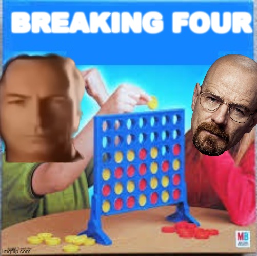 breaking four | BREAKING FOUR | image tagged in connect four meme | made w/ Imgflip meme maker