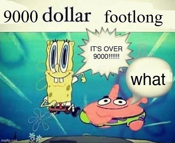 really | 9000; footlong; IT'S OVER 9000!!!!!! what | image tagged in 5 dollar foot long | made w/ Imgflip meme maker