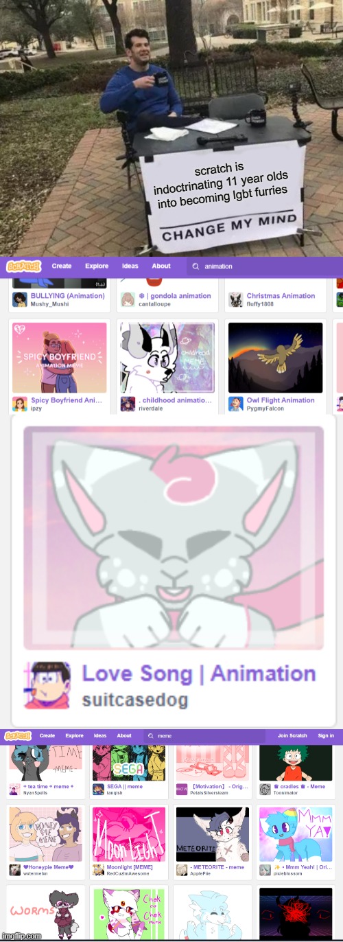 more kids are gonna join in one this if you keep shoving it in their faces yk | scratch is indoctrinating 11 year olds into becoming lgbt furries | image tagged in memes,change my mind | made w/ Imgflip meme maker