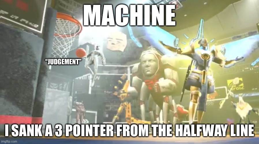 Minos and Gabriel are ballin | MACHINE; “JUDGEMENT”; I SANK A 3 POINTER FROM THE HALFWAY LINE | image tagged in ultrakill,video games | made w/ Imgflip meme maker