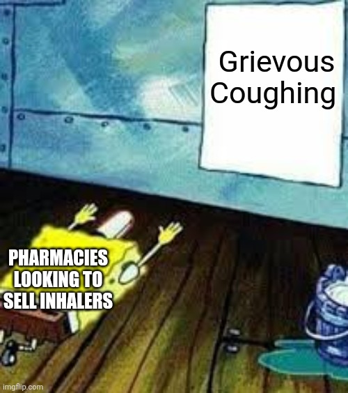 They should sell inhalers to grievous | Grievous Coughing; PHARMACIES LOOKING TO SELL INHALERS | image tagged in spongebob worship,star wars,grievous,asthma | made w/ Imgflip meme maker