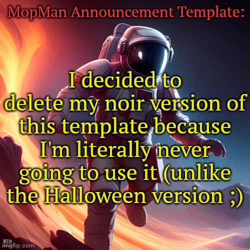 Listening to: My Ordinary Life × I Got No Time by Mike Geno | MopMan Announcement Template:; I decided to delete my noir version of this template because I'm literally never going to use it (unlike the Halloween version ;) | image tagged in mopman announcement template | made w/ Imgflip meme maker