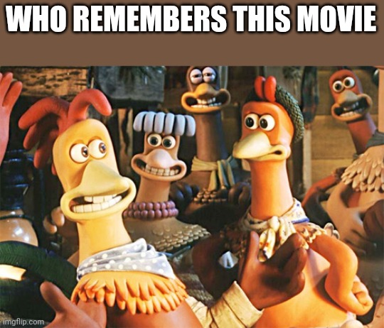 chicken run | WHO REMEMBERS THIS MOVIE | image tagged in chicken run | made w/ Imgflip meme maker