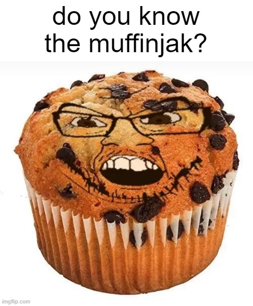 do you know the muffinjak? | made w/ Imgflip meme maker