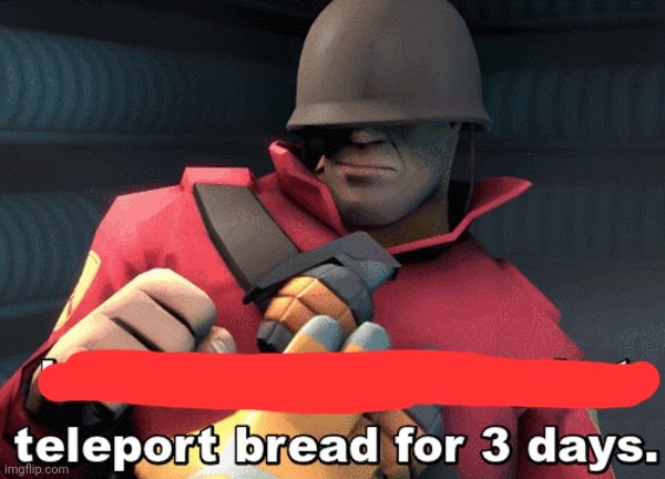 I have done nothing but teleport bread for 3 days | image tagged in i have done nothing but teleport bread for 3 days | made w/ Imgflip meme maker