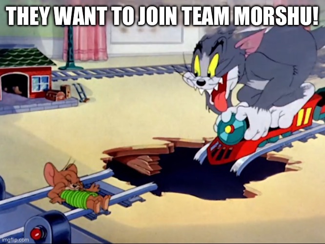 Tom and Jerry train | THEY WANT TO JOIN TEAM MORSHU! | image tagged in tom and jerry train | made w/ Imgflip meme maker