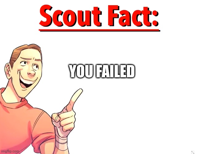 Scout Fact | YOU FAILED | image tagged in scout fact | made w/ Imgflip meme maker