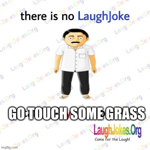 there is no LaughJoke | GO TOUCH SOME GRASS | image tagged in there is no laughjoke | made w/ Imgflip meme maker
