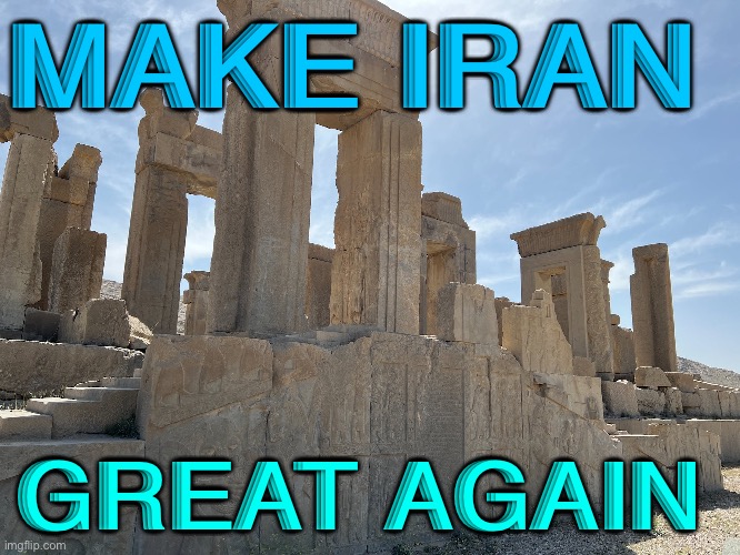 Make Iran Great Again | MAKE IRAN; GREAT AGAIN | image tagged in persepolis iran | made w/ Imgflip meme maker