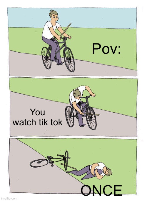 Meme#25 | Pov:; You watch tik tok; ONCE | image tagged in memes,bike fall | made w/ Imgflip meme maker