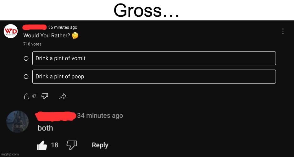 Personally I would just not vote on this poll and I’d drink none | Gross… | image tagged in disgusting,youtube comments | made w/ Imgflip meme maker