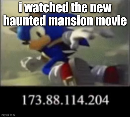 it was fire | i watched the new haunted mansion movie | image tagged in sonic ip doxx | made w/ Imgflip meme maker
