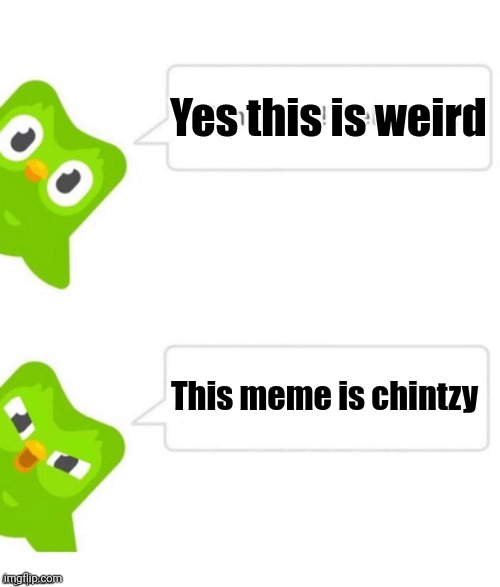 Duo gets mad | Yes this is weird This meme is chintzy | image tagged in duo gets mad | made w/ Imgflip meme maker