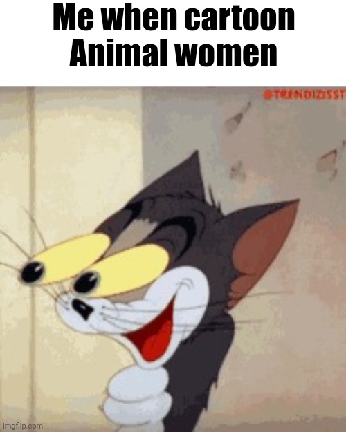 /j /j | Me when cartoon Animal women | image tagged in eyes popping out | made w/ Imgflip meme maker