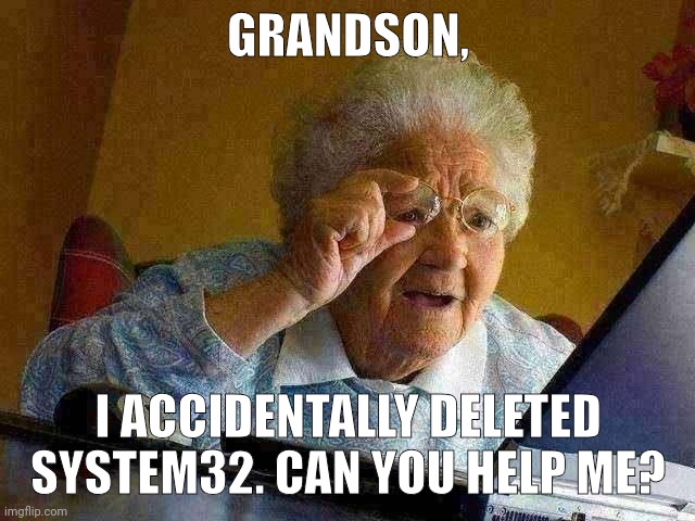 Grandma Finds The Internet Meme | GRANDSON, I ACCIDENTALLY DELETED SYSTEM32. CAN YOU HELP ME? | image tagged in memes,grandma finds the internet | made w/ Imgflip meme maker