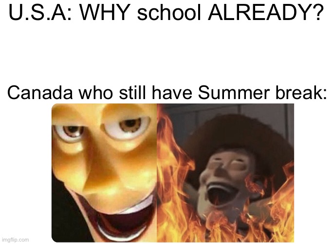 True tho | U.S.A: WHY school ALREADY? Canada who still have Summer break: | image tagged in satanic woody,truth | made w/ Imgflip meme maker