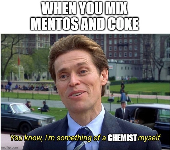 non chemist doing chemist things | WHEN YOU MIX MENTOS AND COKE; CHEMIST | image tagged in you know i'm something of a _ myself | made w/ Imgflip meme maker