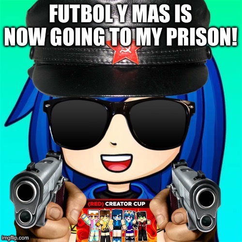 KrewFam. profile picture | FUTBOL Y MAS IS NOW GOING TO MY PRISON! | image tagged in krewfam profile picture | made w/ Imgflip meme maker