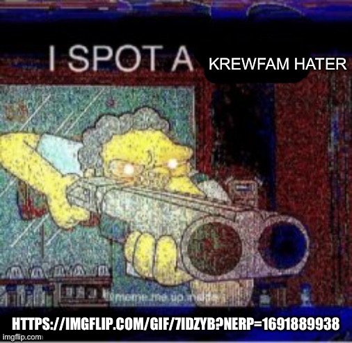 I spot a krew hater | HTTPS://IMGFLIP.COM/GIF/7IDZYB?NERP=1691889938 | image tagged in i spot a krew hater | made w/ Imgflip meme maker