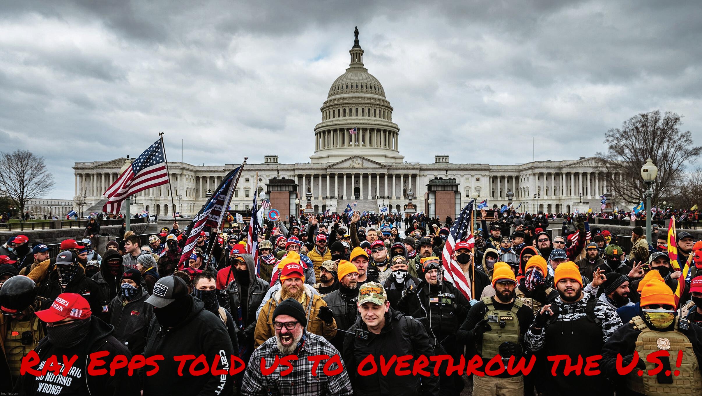 Ray Epps told us to overthrow the U.S.! | image tagged in jan 6,trump | made w/ Imgflip meme maker