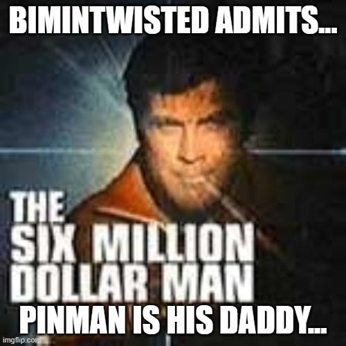 BIMINTWISTED ADMITS... PINMAN IS HIS DADDY... | made w/ Imgflip meme maker