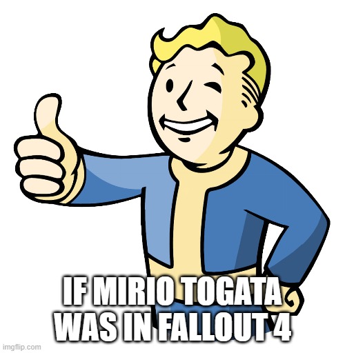 IF MIRIO TOGATA WAS IN FALLOUT 4 | made w/ Imgflip meme maker