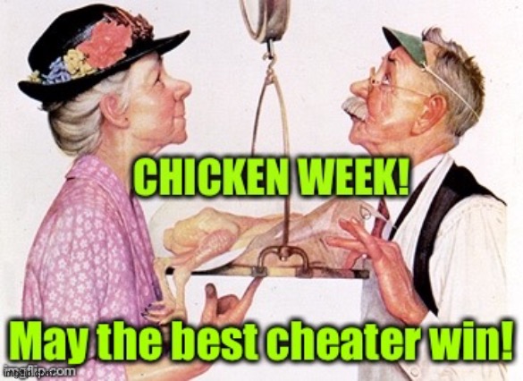 Chicken week.  Don’t tell me you missed it?! | image tagged in cheaters | made w/ Imgflip meme maker