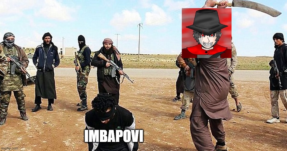 MEPIOS PROHIBITED beheads imbapovi | IMBAPOVI | image tagged in isis beheading,cowboy | made w/ Imgflip meme maker