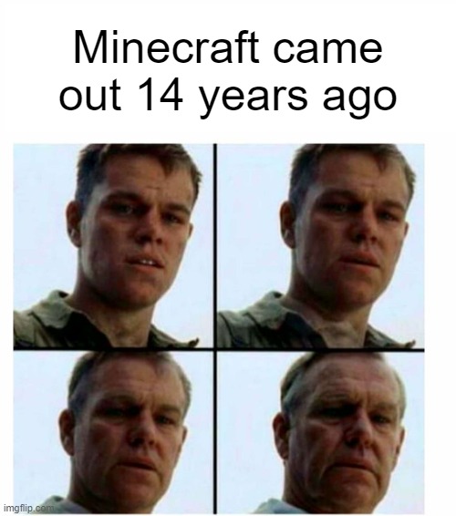 Matt Damon gets older | Minecraft came out 14 years ago | image tagged in matt damon gets older | made w/ Imgflip meme maker